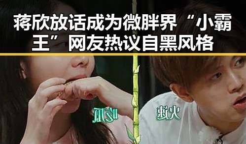 蒋欣放话成为微胖界“小霸王” 网友热议自黑风格