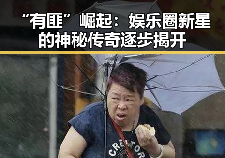 “有匪”崛起：娱乐圈新星的神秘传奇逐步揭开