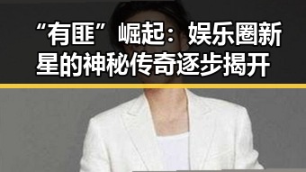 “有匪”崛起：娱乐圈新星的神秘传奇逐步揭开