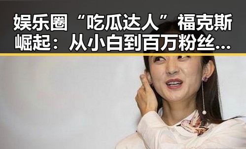娱乐圈“吃瓜达人”福克斯崛起：从小白到百万粉丝的秘密武器