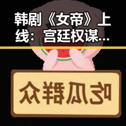 韩剧《女帝》上线：宫廷权谋与现代女性的穿越传奇